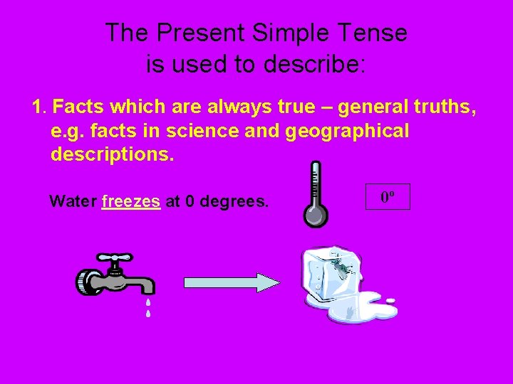 The Present Simple Tense is used to describe: 1. Facts which are always true