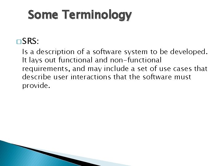 Some Terminology � SRS: Is a description of a software system to be developed.