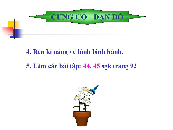 CỦNG CỐ - DẶN DÒ 4. Rèn kĩ năng vẽ hình bình hành. 5.