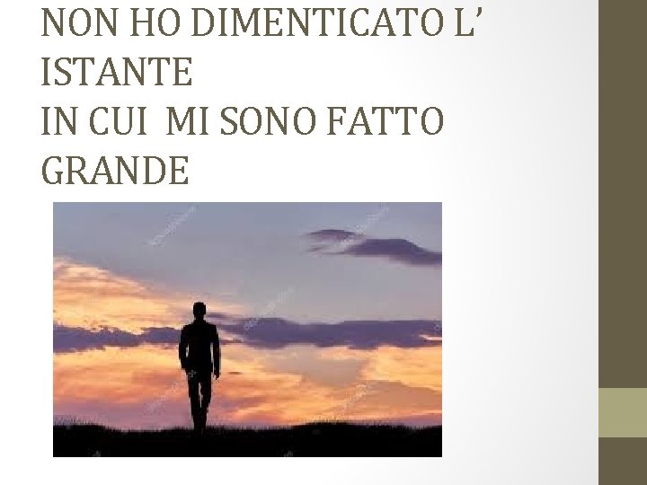 NON HO DIMENTICATO L’ ISTANTE IN CUI MI SONO FATTO GRANDE 