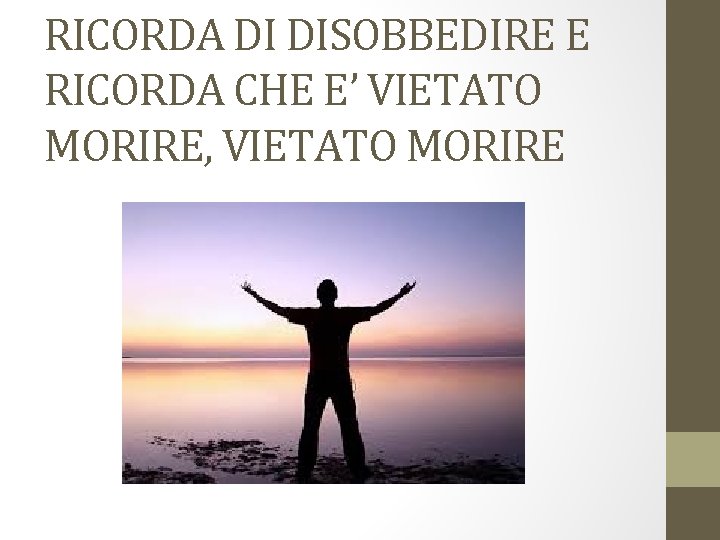 RICORDA DI DISOBBEDIRE E RICORDA CHE E’ VIETATO MORIRE, VIETATO MORIRE 