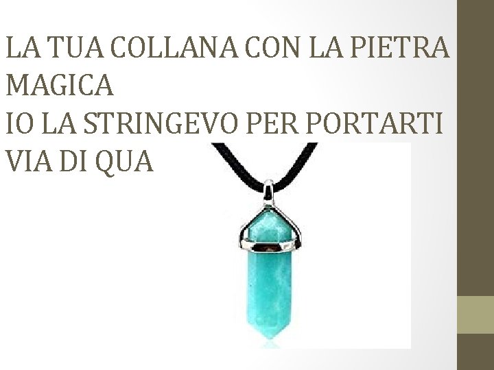 LA TUA COLLANA CON LA PIETRA MAGICA IO LA STRINGEVO PER PORTARTI VIA DI