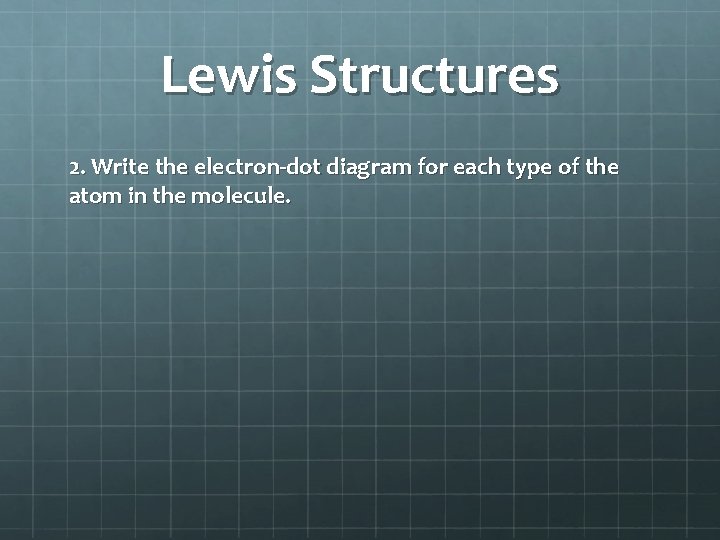 Lewis Structures 2. Write the electron-dot diagram for each type of the atom in