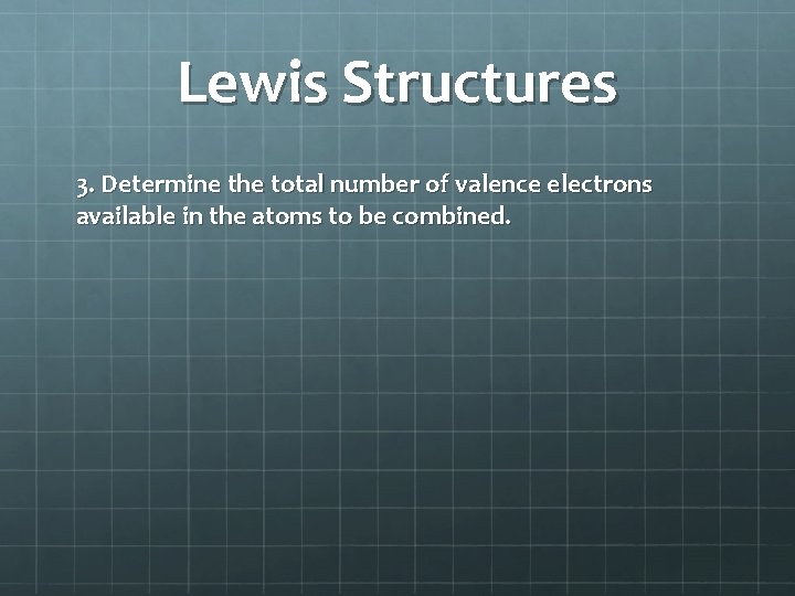 Lewis Structures 3. Determine the total number of valence electrons available in the atoms