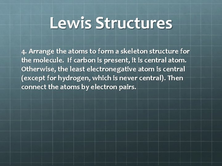 Lewis Structures 4. Arrange the atoms to form a skeleton structure for the molecule.