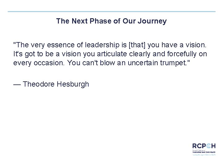 The Next Phase of Our Journey "The very essence of leadership is [that] you