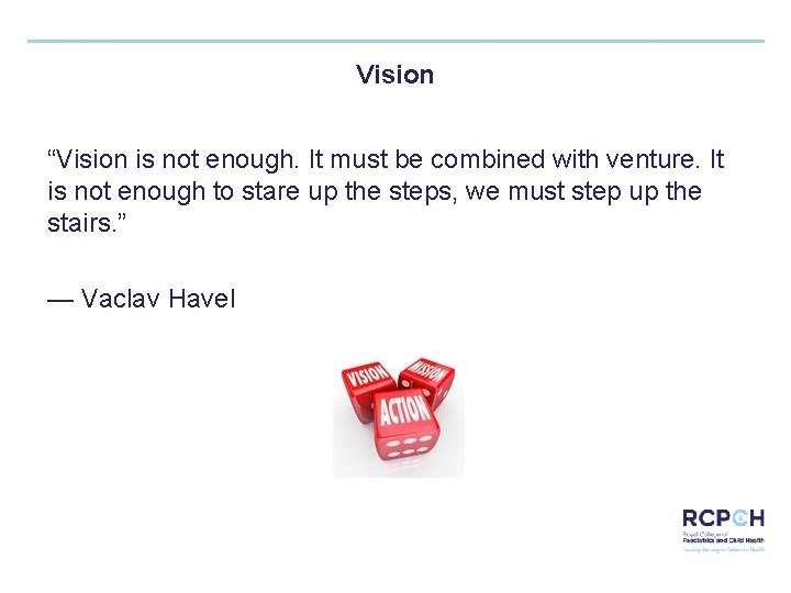 Vision “Vision is not enough. It must be combined with venture. It is not