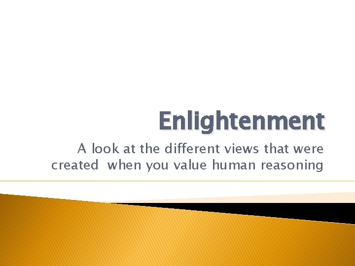 Enlightenment A look at the different views that were created when you value human