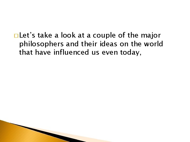 � Let’s take a look at a couple of the major philosophers and their