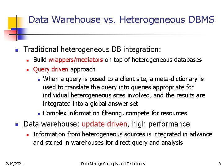 Data Warehouse vs. Heterogeneous DBMS n Traditional heterogeneous DB integration: n Build wrappers/mediators on