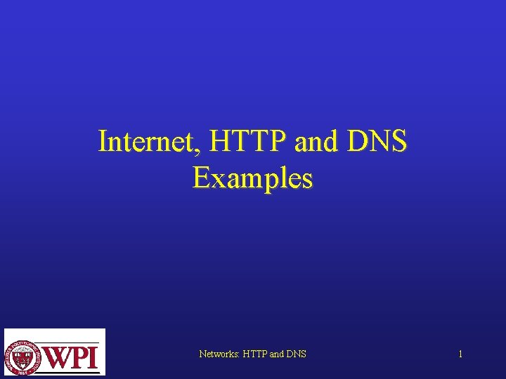 Internet, HTTP and DNS Examples Networks: HTTP and DNS 1 