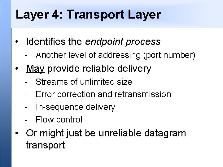 Layer 4: Transport Layer • Identifies the endpoint process - Another level of addressing