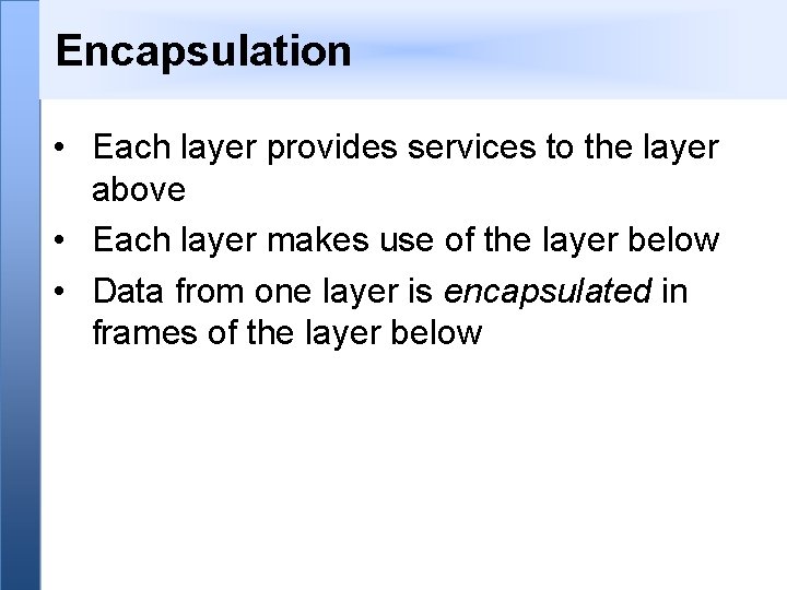 Encapsulation • Each layer provides services to the layer above • Each layer makes