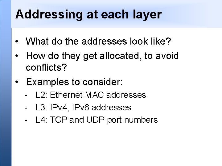 Addressing at each layer • What do the addresses look like? • How do