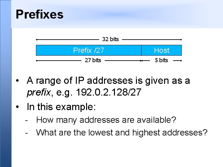 Prefixes 32 bits Prefix /27 27 bits Host 5 bits • A range of