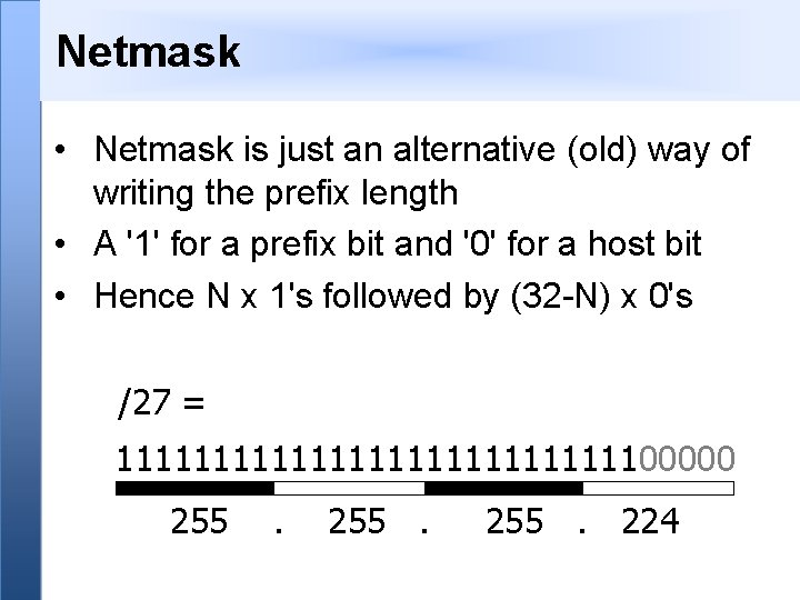 Netmask • Netmask is just an alternative (old) way of writing the prefix length