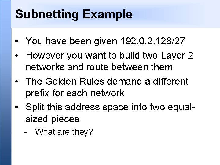 Subnetting Example • You have been given 192. 0. 2. 128/27 • However you