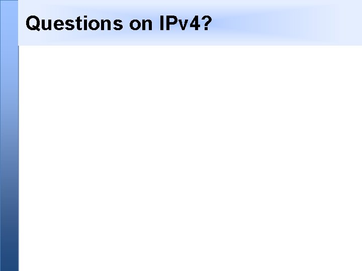 Questions on IPv 4? 