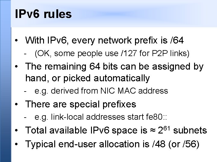 IPv 6 rules • With IPv 6, every network prefix is /64 - (OK,