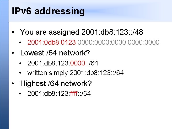 IPv 6 addressing • You are assigned 2001: db 8: 123: : /48 •