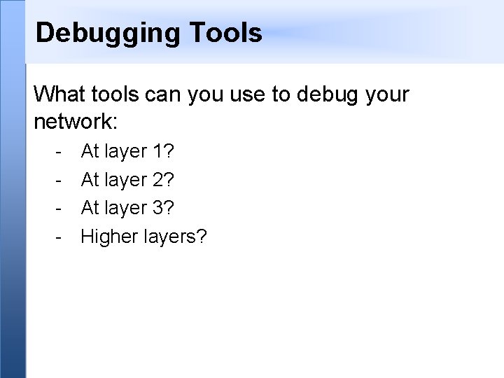 Debugging Tools What tools can you use to debug your network: - At layer