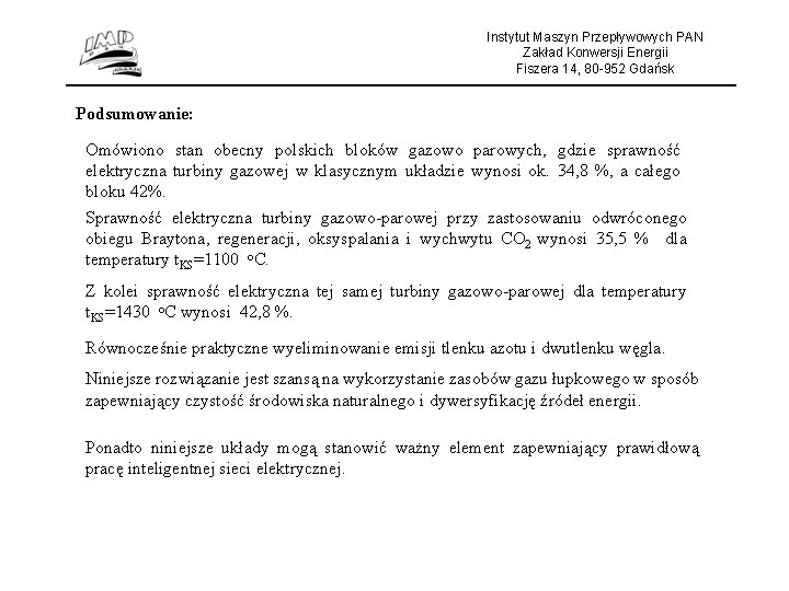 Instytut Maszyn Przepływowych PAN Zakład Konwersji Energii Fiszera 14, 80 -952 Gdańsk Podsumowanie: Omówiono