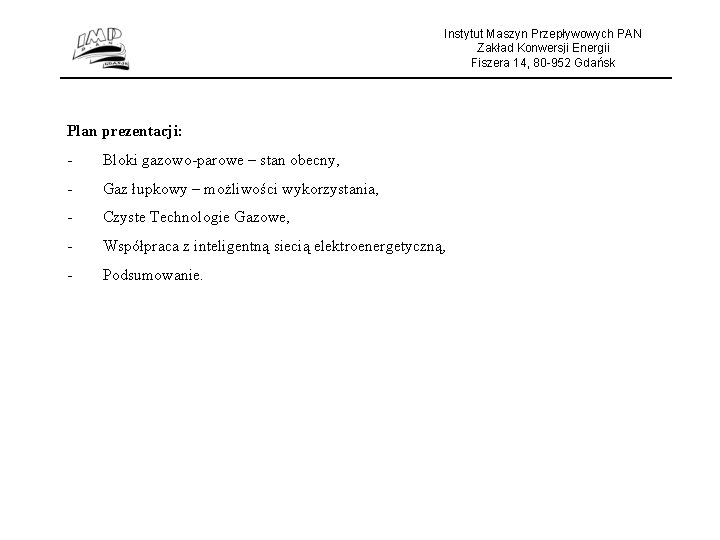 Instytut Maszyn Przepływowych PAN Zakład Konwersji Energii Fiszera 14, 80 -952 Gdańsk Plan prezentacji: