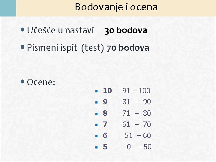 Bodovanje i ocena • Učešće u nastavi 30 bodova • Pismeni ispit (test) 70