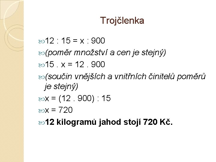 Trojčlenka 12 : 15 = x : 900 (poměr množství a cen je stejný)