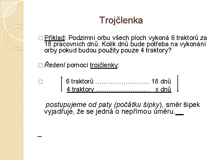 Trojčlenka � Příklad: Podzimní orbu všech ploch vykoná 6 traktorů za 18 pracovních dnů.