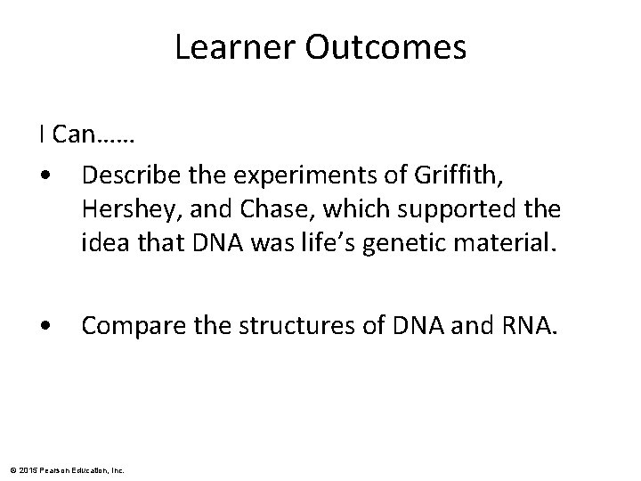 Learner Outcomes I Can…… • Describe the experiments of Griffith, Hershey, and Chase, which