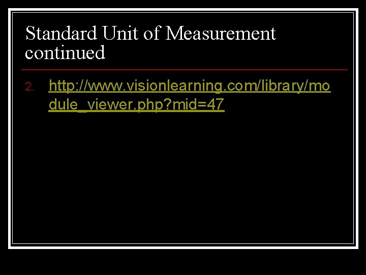 Standard Unit of Measurement continued 2. http: //www. visionlearning. com/library/mo dule_viewer. php? mid=47 