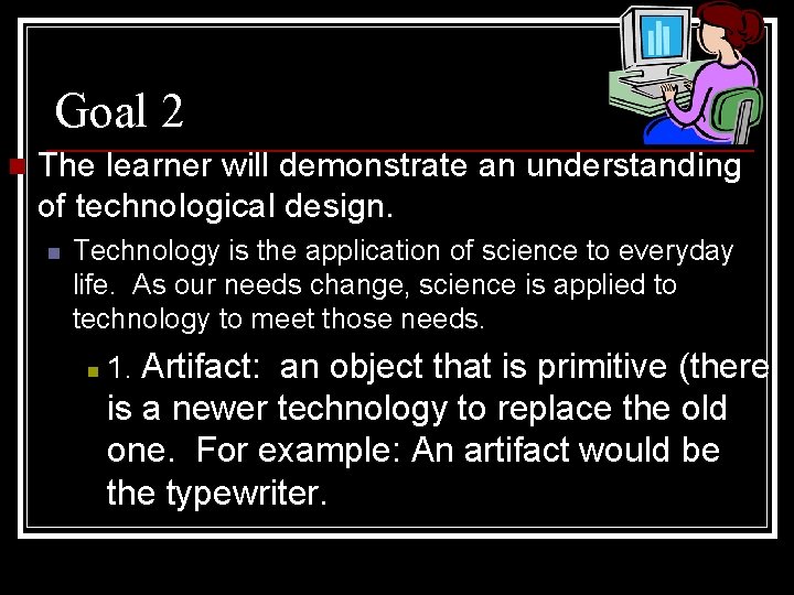 Goal 2 n The learner will demonstrate an understanding of technological design. n Technology