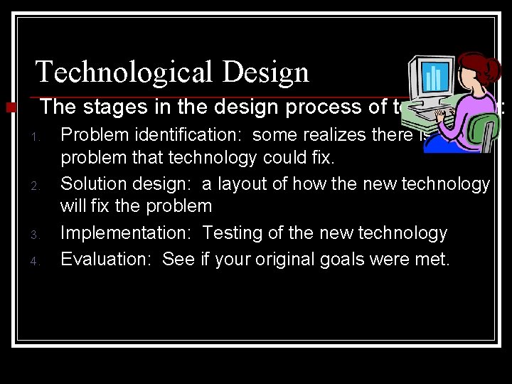 Technological Design n The stages in the design process of technology: 1. 2. 3.