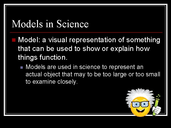 Models in Science n Model: a visual representation of something that can be used