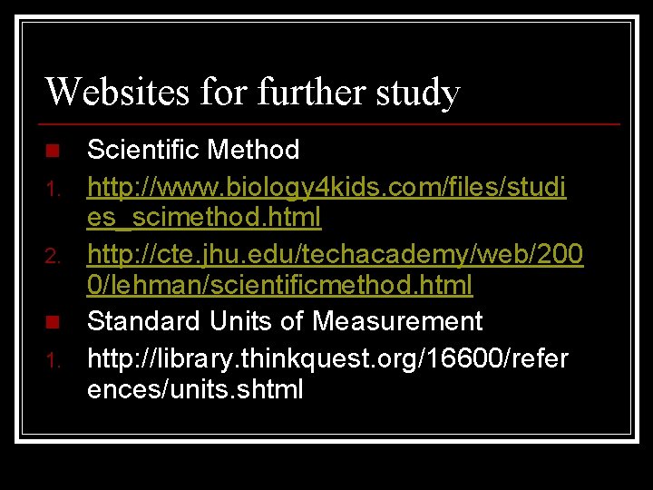 Websites for further study n 1. 2. n 1. Scientific Method http: //www. biology
