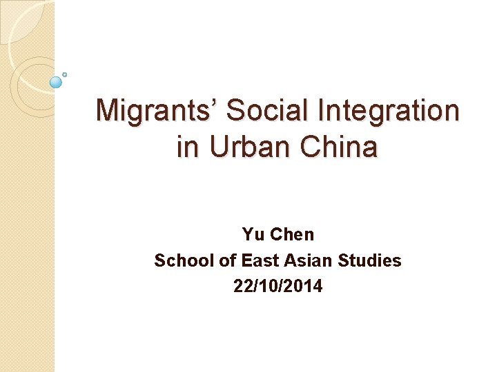 Migrants’ Social Integration in Urban China Yu Chen School of East Asian Studies 22/10/2014