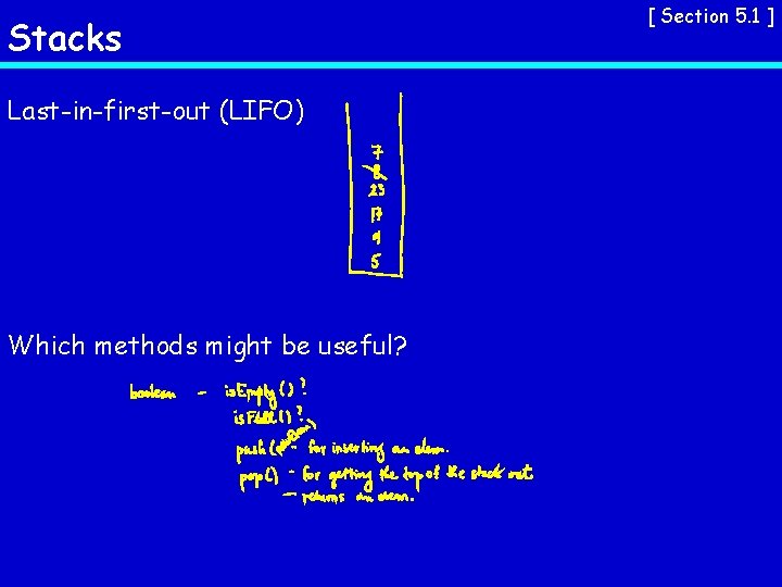 Stacks Last-in-first-out (LIFO) Which methods might be useful? [ Section 5. 1 ] 