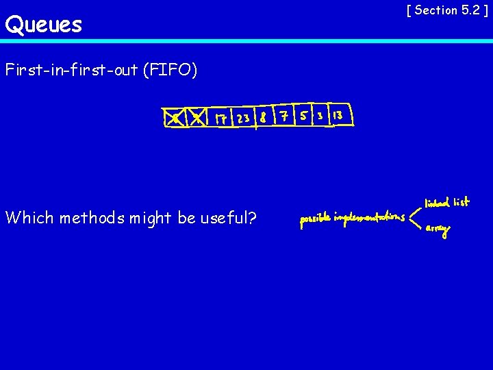 Queues First-in-first-out (FIFO) Which methods might be useful? [ Section 5. 2 ] 