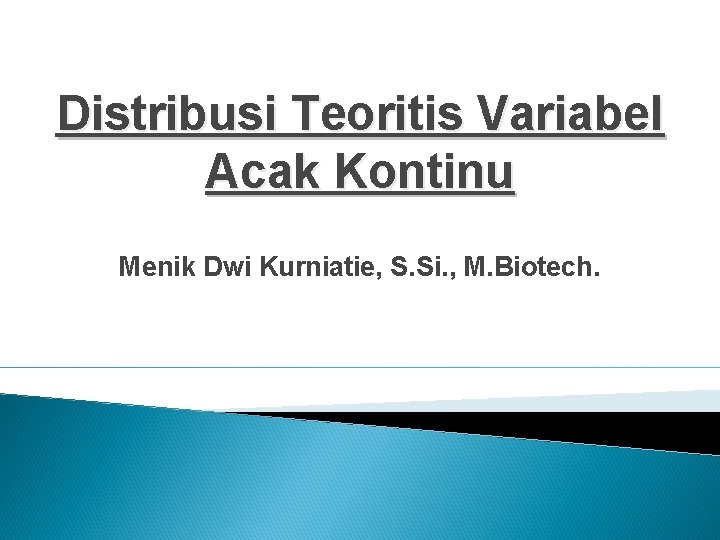 Distribusi Teoritis Variabel Acak Kontinu Menik Dwi Kurniatie, S. Si. , M. Biotech. 