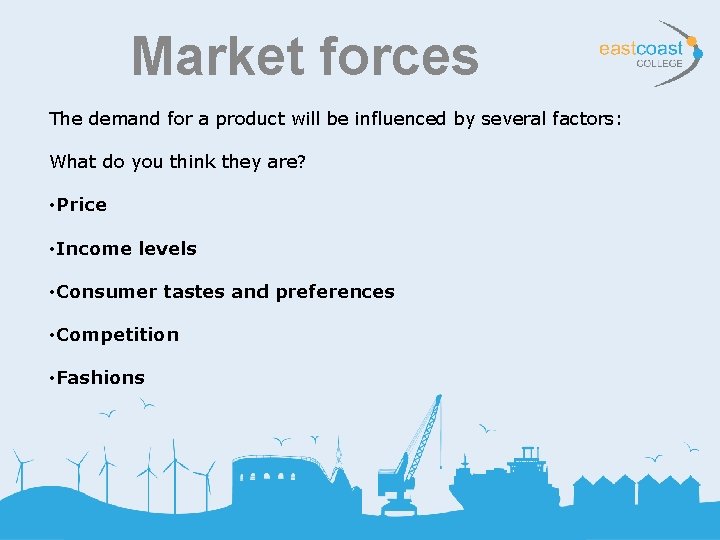 Market forces The demand for a product will be influenced by several factors: What