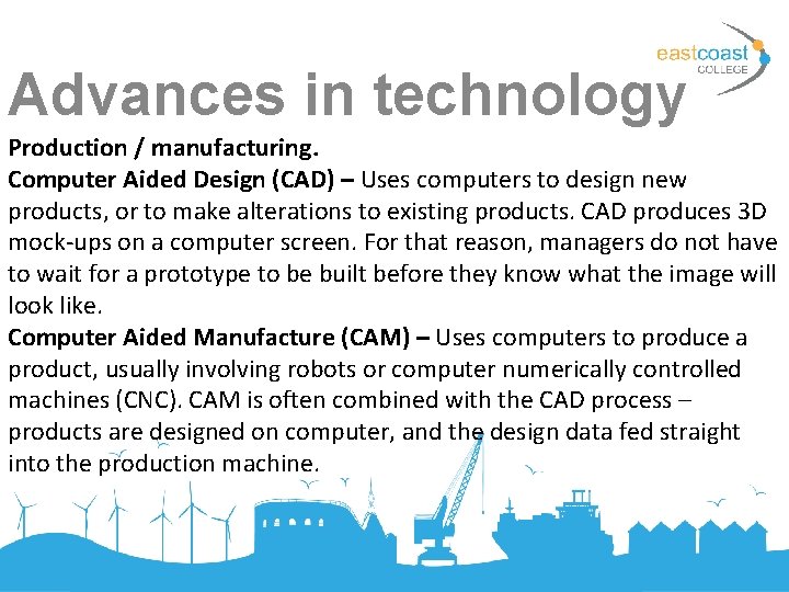 Advances in technology Production / manufacturing. Computer Aided Design (CAD) – Uses computers to