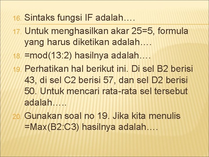 Sintaks fungsi IF adalah…. 17. Untuk menghasilkan akar 25=5, formula yang harus diketikan adalah….