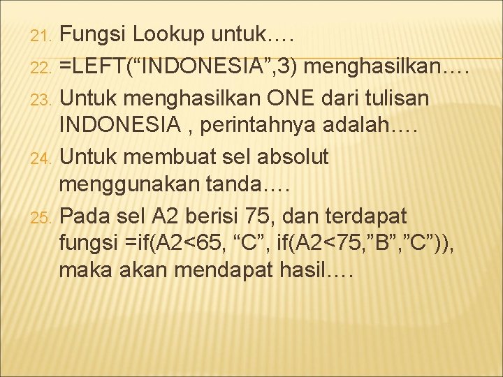 Fungsi Lookup untuk…. 22. =LEFT(“INDONESIA”, 3) menghasilkan…. 23. Untuk menghasilkan ONE dari tulisan INDONESIA