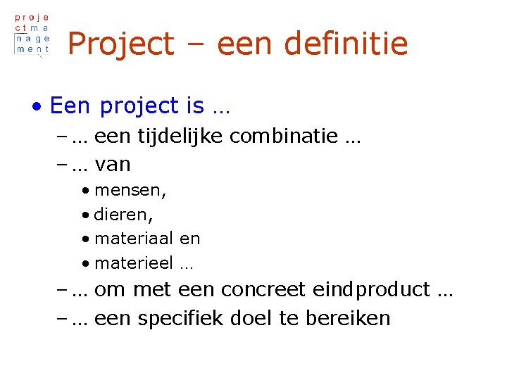 Project – een definitie • Een project is … – … een tijdelijke combinatie