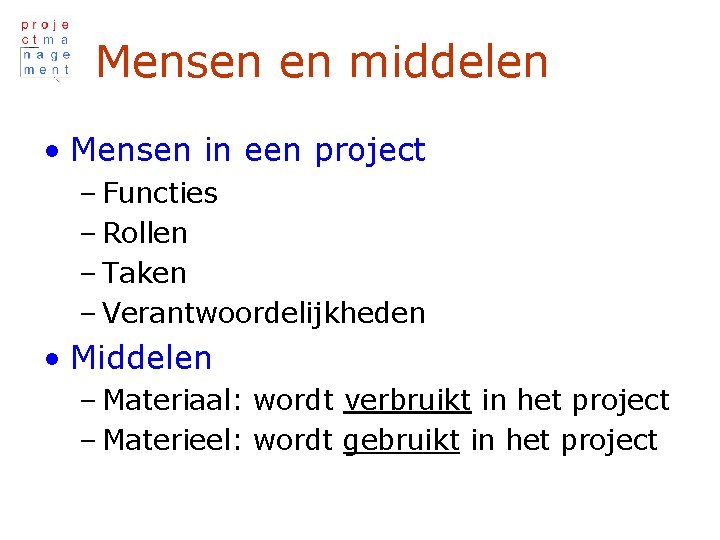 Mensen en middelen • Mensen in een project – Functies – Rollen – Taken