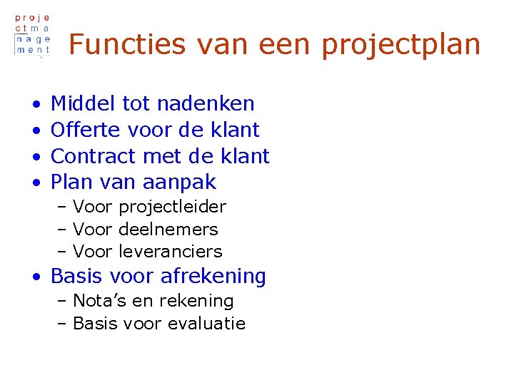 Functies van een projectplan • • Middel tot nadenken Offerte voor de klant Contract