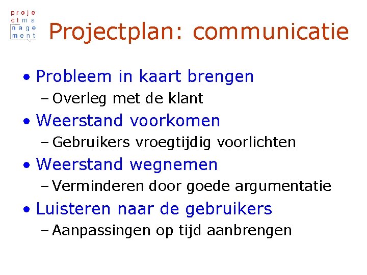 Projectplan: communicatie • Probleem in kaart brengen – Overleg met de klant • Weerstand