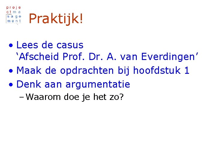 Praktijk! • Lees de casus ‘Afscheid Prof. Dr. A. van Everdingen’ • Maak de