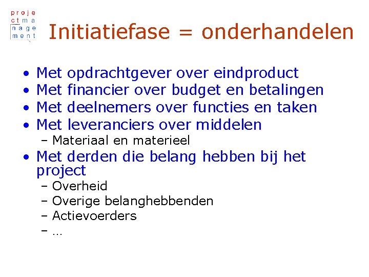 Initiatiefase = onderhandelen • • Met Met opdrachtgever over eindproduct financier over budget en